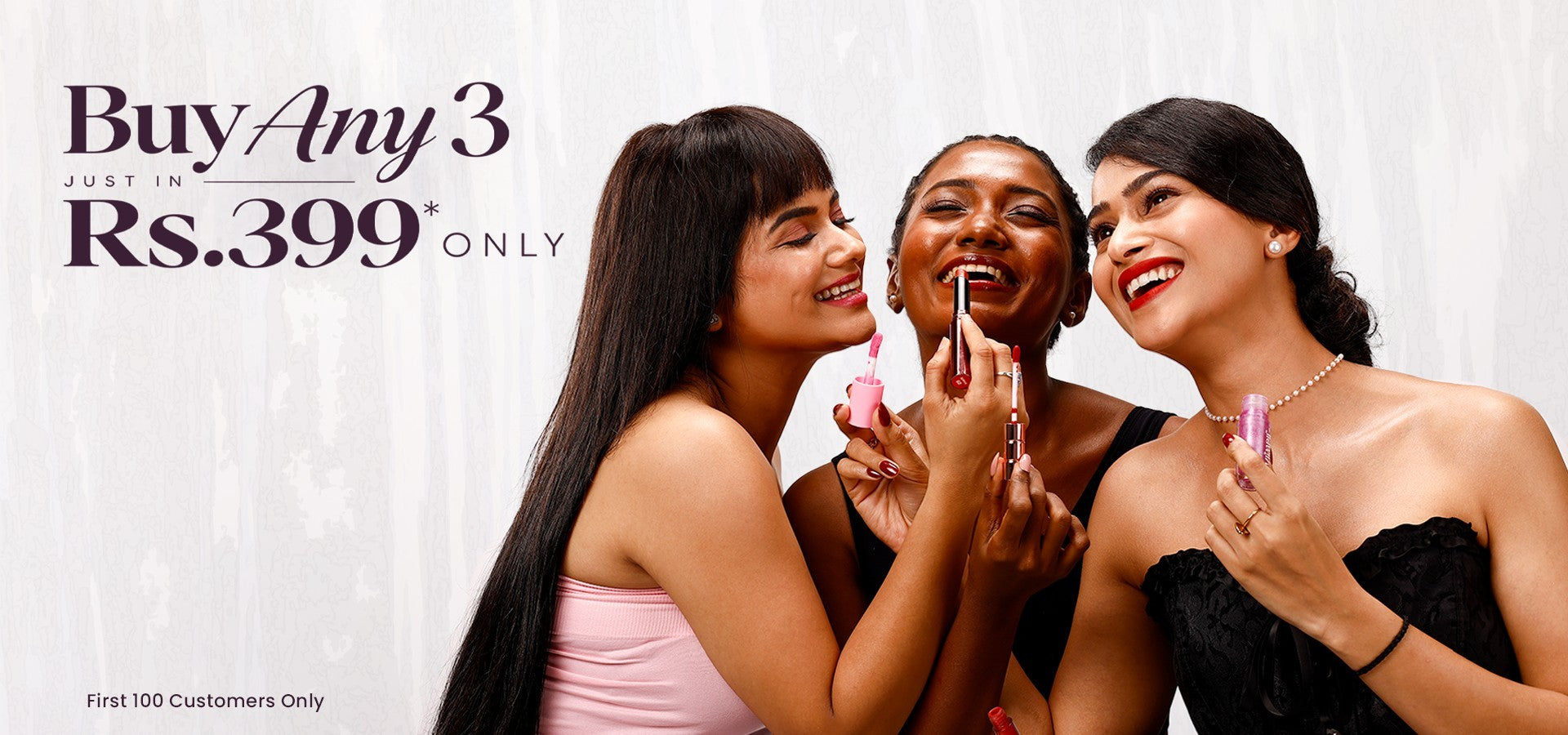 Buy any 3 just in Rs. 399 only. First 100 customers only.